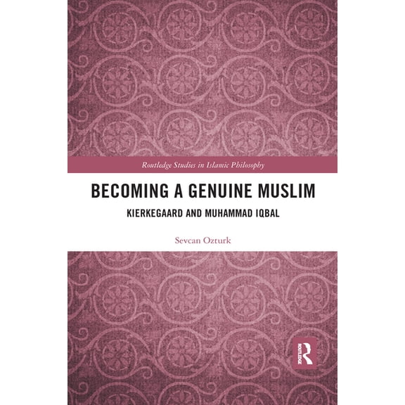 Routledge Studies in Islamic Philosophy Becoming a Genuine Muslim: Kierkegaard and Muhammad Iqbal, (Paperback)