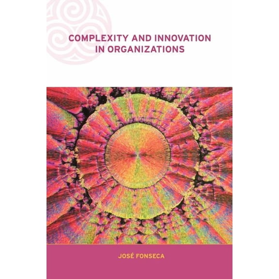 Complexity and Emergence in Organization Complexity and Innovation in Organizations, (Paperback)