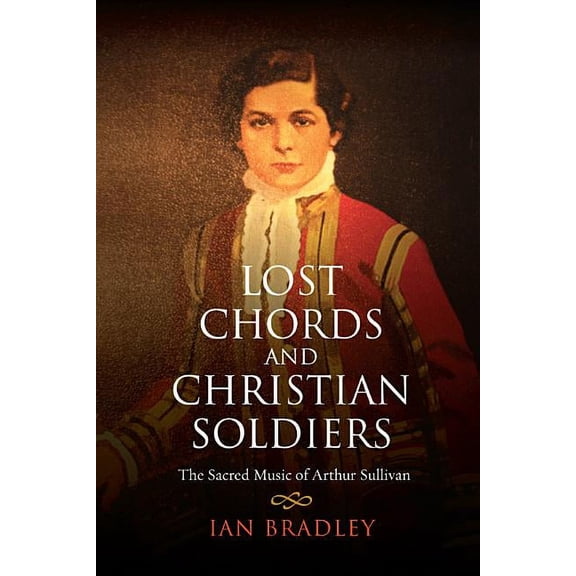 Lost Chords and Christian Soldiers: The Sacred Music of Arthur Sullivan, (Hardcover)