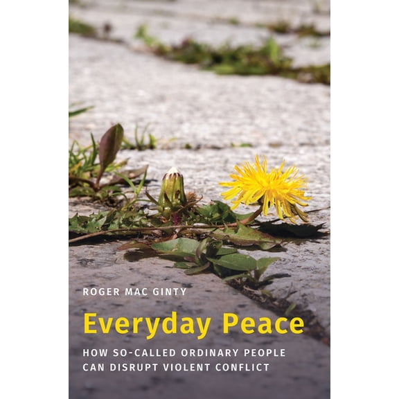 Studies in Strategic Peacebuilding Everyday Peace: How So-Called Ordinary People Can Disrupt Violent Conflict, (Hardcover)