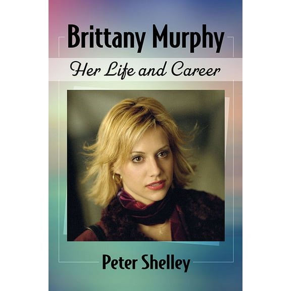 Brittany Murphy: Her Life and Career, (Paperback)