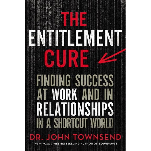 The Entitlement Cure: Finding Success at Work and in Relationships in a Shortcut World, (Paperback)