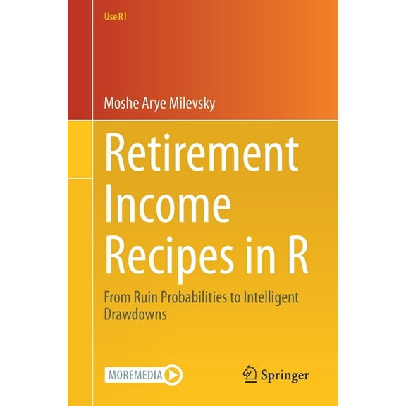 Use R! Retirement Income Recipes in R: From Ruin Probabilities to Intelligent Drawdowns, (Paperback)