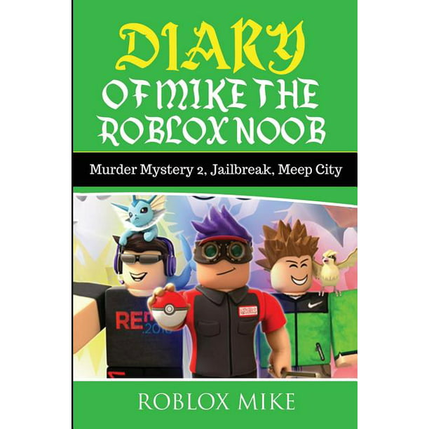 Diary Of Mike The Roblox Noob Murder Mystery 2 Jailbreak Meepcity Complete Story Walmart Com Walmart Com