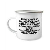 Unique Idea Husband, The Only Thing More Badass Than a Fabricator Is a, Unique Idea Valentine's Day 12oz Camper Mug For Husband