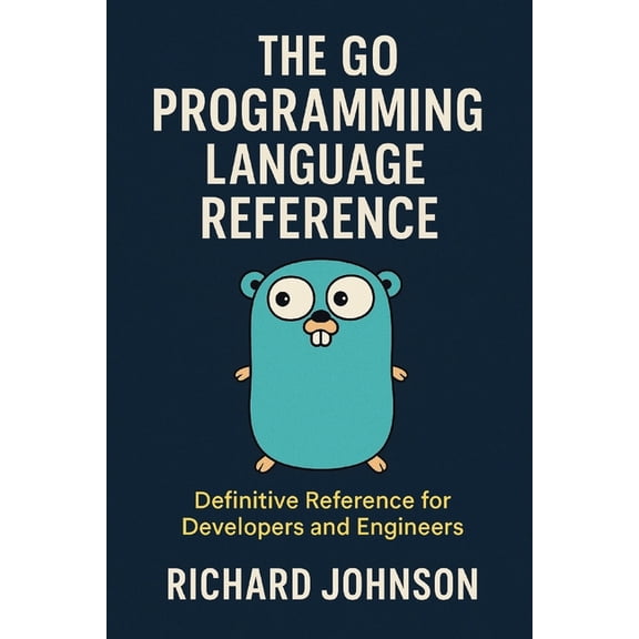 The Go Programming Language Reference: Definitive Reference for Developers and Engineers, (Paperback)