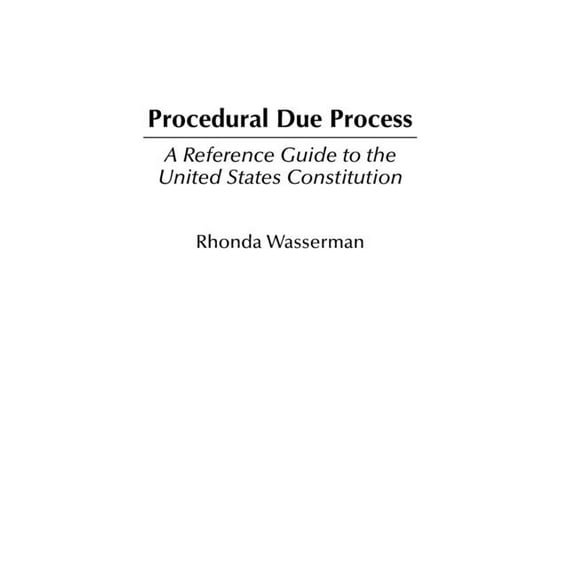 Reference Guides to the United States Co Procedural Due Process: A Reference Guide to the United States Constitution, Book 8, (Hardcover)