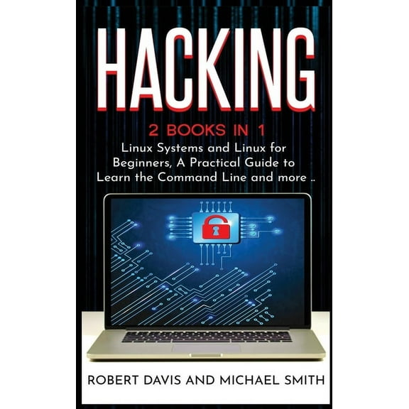 Hacking : 2 Books in 1 - Linux Systems and Linux for Beginners, A Practical Guide to Learn the Command Line and more .. (Hardcover)