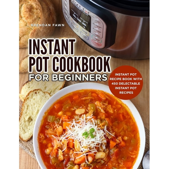 Instant Pot Cookbook for Beginners: Instant Pot Recipe Book with 450 Delectable Instant Pot Recipes