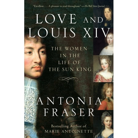 Love and Louis XIV : The Women in the Life of the Sun