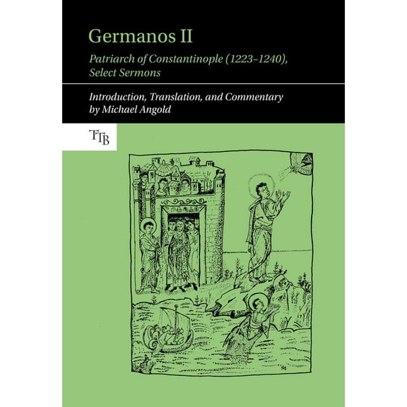 Translated Texts for Byzantinists Germanos II, Patriarch of Constantinople (1223-1240): Select Sermons, Book 14, (Hardcover)