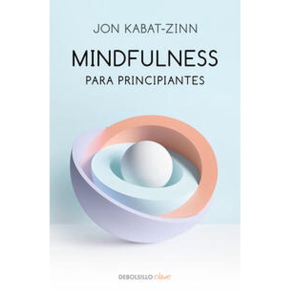 Libro Mindfulness Para Principiantes Tapa Blanda, Autor Jon Kabatzinn, Editorial Debolsillo