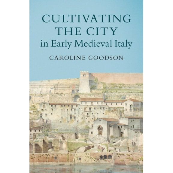 Cultivating the City in Early Medieval Italy, (Hardcover)