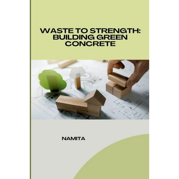 Waste to Strength: Building Green Concrete, (Paperback)