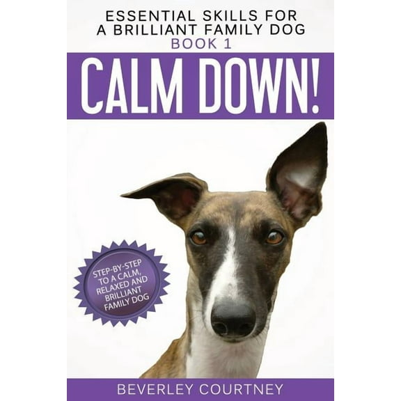 Essential Skills for a Brilliant Family  Calm Down!: Step-by-Step to a Calm, Relaxed, and Brilliant Family Dog, Book 1, (Paperback)