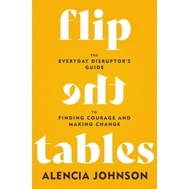 Flip the Tables: The Everyday Disruptor's Guide to Finding Courage and Making Change, (Hardcover)