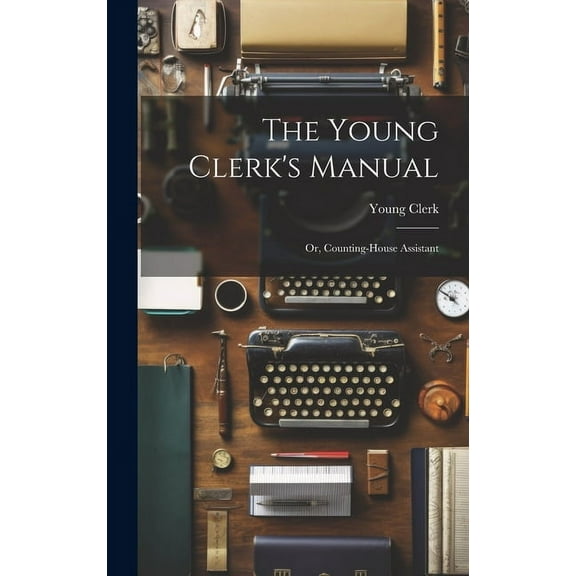 The Young Clerk's Manual; Or, Counting-House Assistant, (Hardcover)