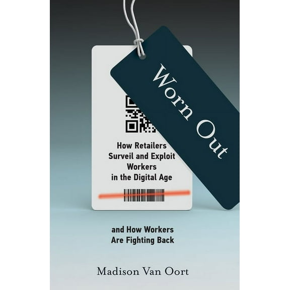 Labor and Technology Worn Out: How Retailers Surveil and Exploit Workers in the Digital Age and How Workers Are Fighting Back, (Paperback)