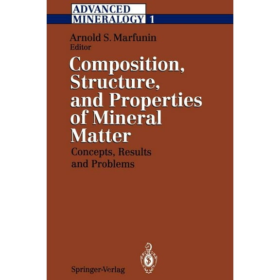 Advanced Mineralogy Advanced Mineralogy: Volume 1 Composition, Structure, and Properties of Mineral Matter: Concepts, Results, and Problems, Book 1, (Paperback)