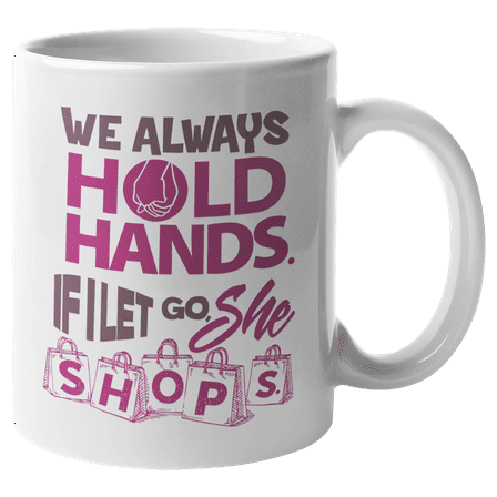 We Always Hold Hands If I Let Go She Shops, Funny Couple Themed Coffee & Tea Gift Mug (11oz)