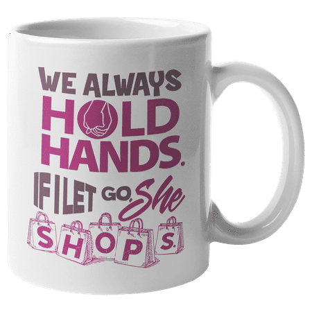 

We Always Hold Hands If I Let Go She Shops Funny Couple Themed Coffee & Tea Gift Mug (11oz)