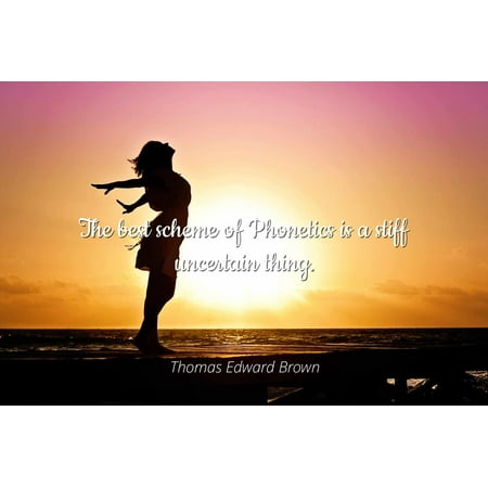 Thomas Edward Brown - The best scheme of Phonetics is a stiff uncertain thing - Famous Quotes Laminated POSTER PRINT (Best Thing For A Stiff Neck)