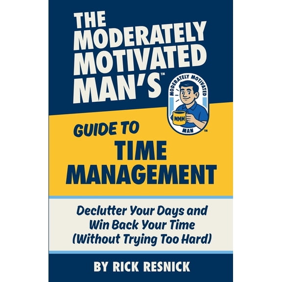 The Moderately Motivated Man's Guide to Time Management: Declutter Your Days and Win Back Your Time (Without Trying Too , (Paperback)