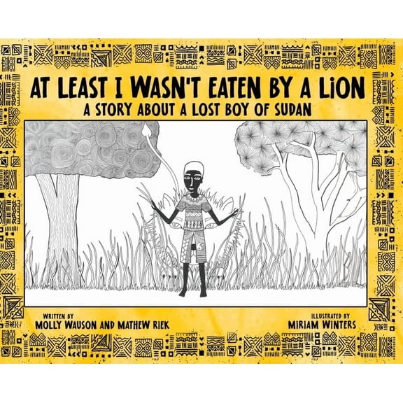 At Least I Wasn't Eaten by a Lion: A Story About a Lost Boy of Sudan, (Hardcover)