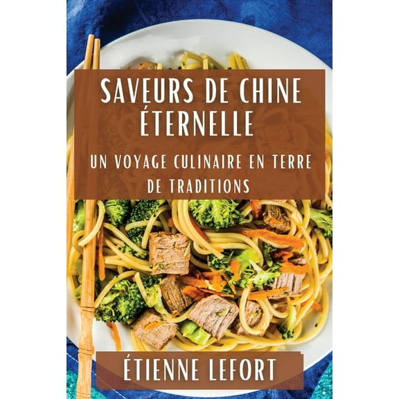 Saveurs de Chine Ãternelle: Un Voyage Culinaire en Terre de Traditions, (Paperback)