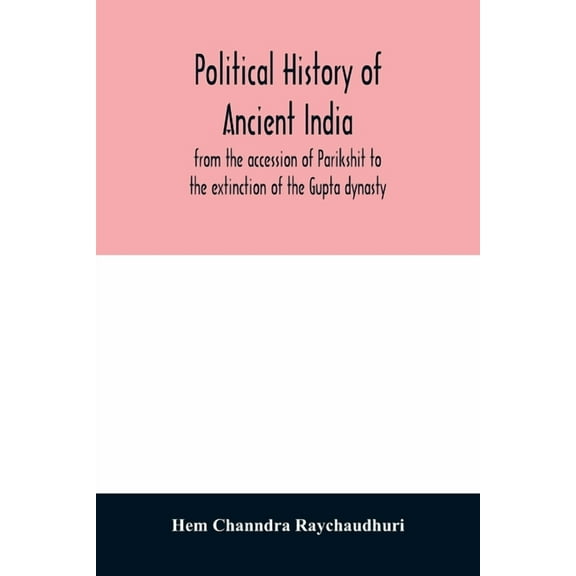Political history of ancient India, from the accession of Parikshit to the extinction of the Gupta dynasty, (Paperback)