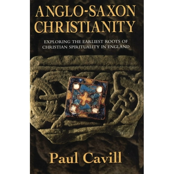 Anglo-Saxon Christianity: Exploring the Earliest Roots of Christian Spirituality in England, (Paperback)