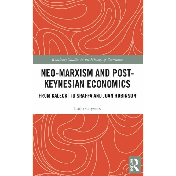 Routledge Studies in the History of Econ Neo-Marxism and Post-Keynesian Economics: From Kalecki to Sraffa and Joan Robinson, (Hardcover)