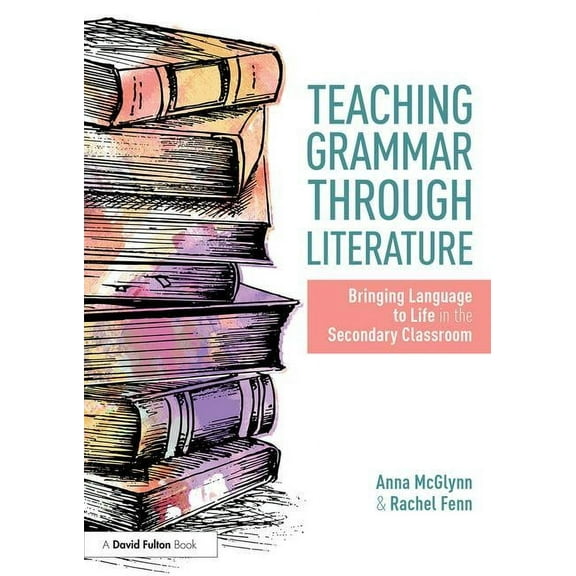 Teaching Grammar through Literature: Bringing Language to Life in the Secondary Classroom, (Paperback)