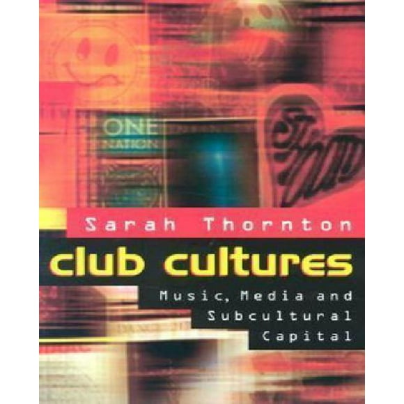 Club Cultures: Music, Media, and Subcultural Capital