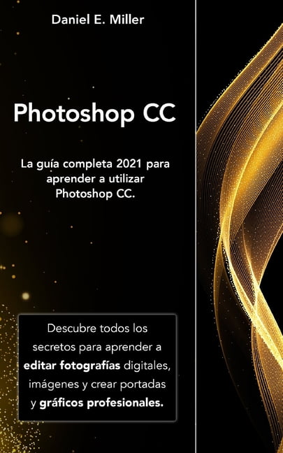Photoshop : La guía completa 2021 para aprender a utilizar Photoshop CC.  Descubre todos los secretos para aprender a editar fotografías digitales,  imágenes y crear portadas y gráficos profesionales. (Paperback) -  