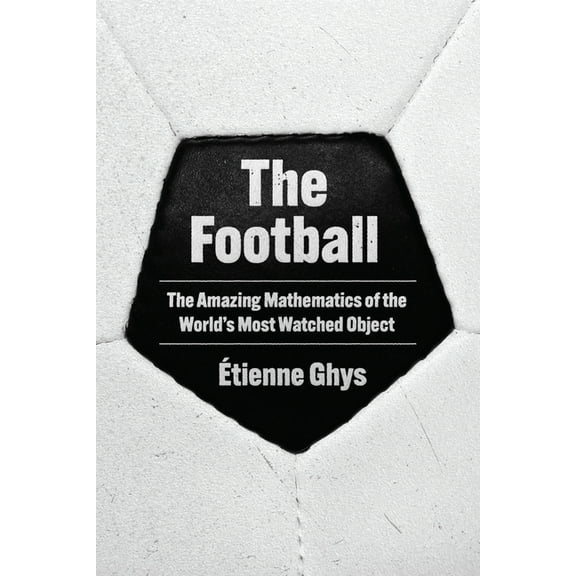 The Football: The Amazing Mathematics of the World's Most Watched Object, (Hardcover)