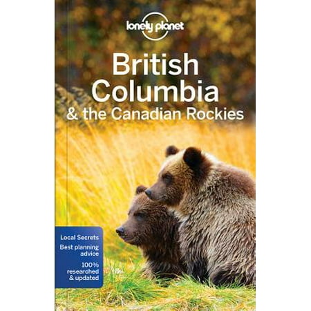 Lonely planet british columbia & the canadian rockies: lonely planet british columbia & the canadian: (Best Scrambles In The Canadian Rockies)