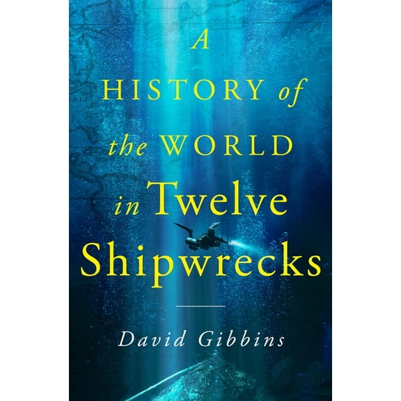 A History of the World in Twelve Shipwrecks, (Hardcover)