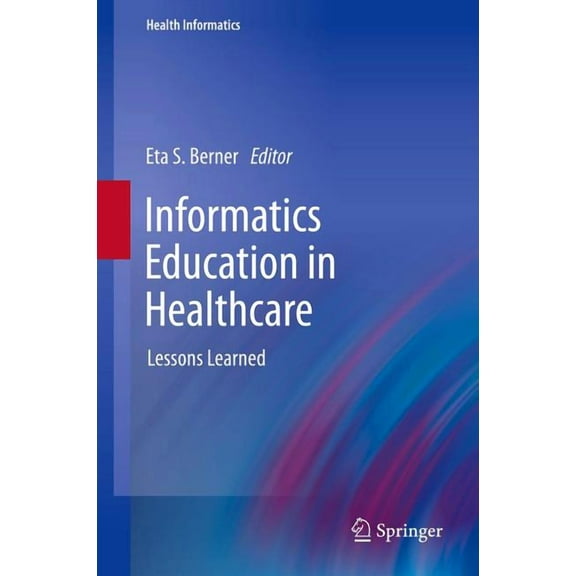 Health Informatics Informatics Education in Healthcare: Lessons Learned, Book 92, (Hardcover)