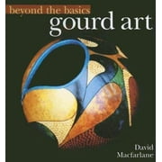Beyond the Basics: Gourd Art (Beyond the Basics (Sterling Publishing)) [Hardcover - Used]