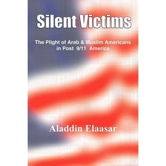 Silent Victims : The Plight Of Arab & Muslim Americans In Post 9/11 America