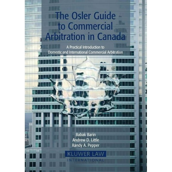 Eiss/Kluwer Law International Series The Osler Guide to Commercial Arbitration in Canada: A Practical Introduction to Domestic and International Commercial A, (Paperback)