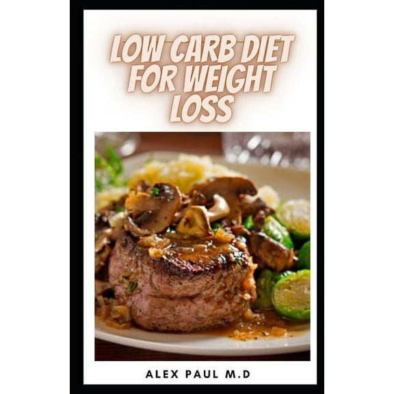 Low Carb Diet for Weight Loss : 50 Low Carb Diet Meal Plan & Recipes for Weight Loss Managing Diabetes for Healthy Living (Paperback)