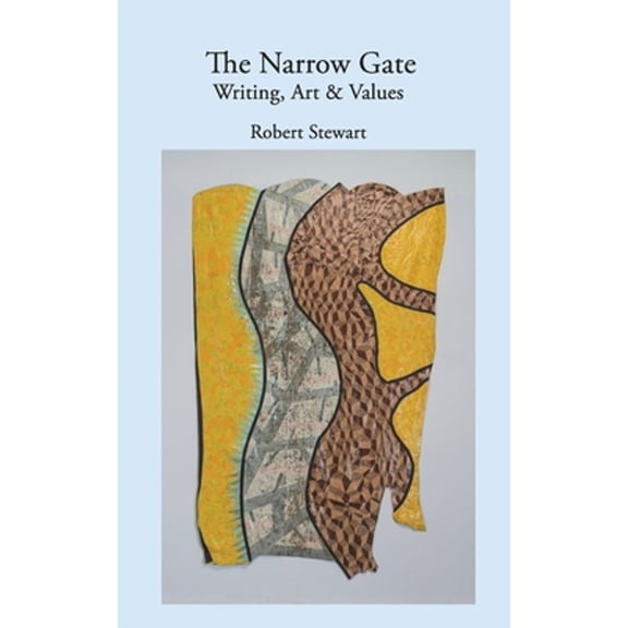 The Narrow Gate: Art, Writing & Values (Paperback) by Dr. Robert Stewart