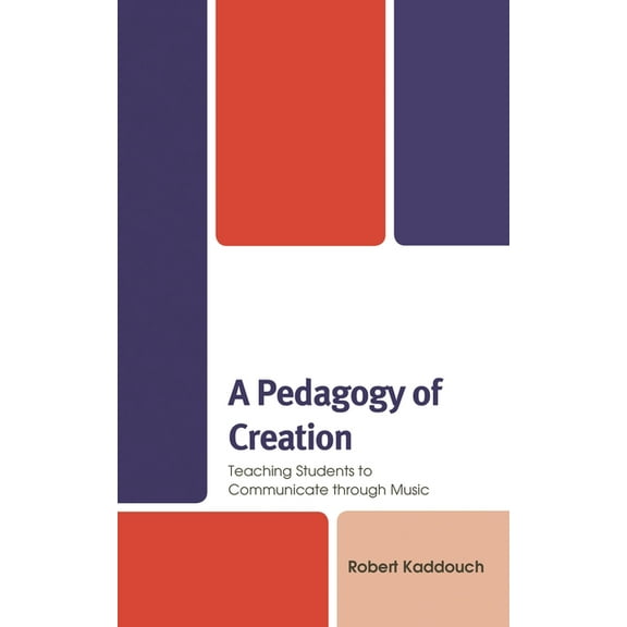 Pedagogy of Creation: Teaching Students to Communicate through Music, (Hardcover)