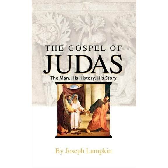 The Gospel of Judas: The Man, His History, His Story (Paperback) by Joseph B Lumpkin