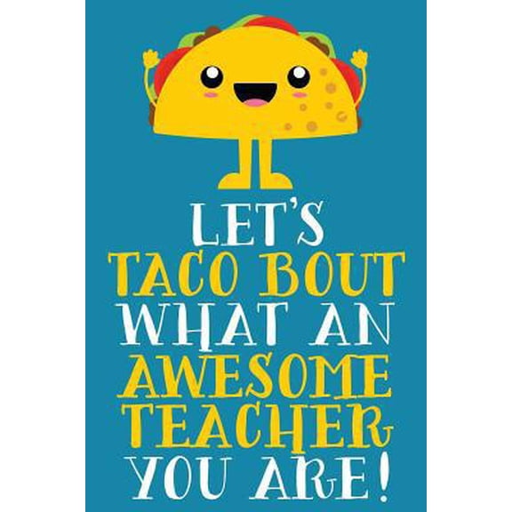 Pre-Owned Let's Taco Bout What An Awesome Teacher You Are!: Cute Blank Lined Notebook Journal For End of Year Appreciation Gifts, Lesson Plans, or Meeting Notes (Paperback) 1072921804 9781072921806