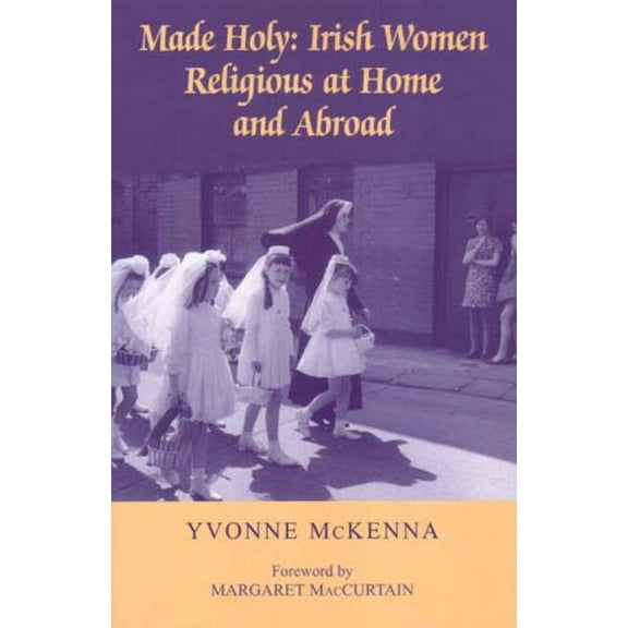 Made Holy : Irish Women Religious at Home and Abroad (Paperback)