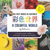 A Colorful World - Written in Cantonese, Jyutping, and English: a bilingual book -- Katrina Liu