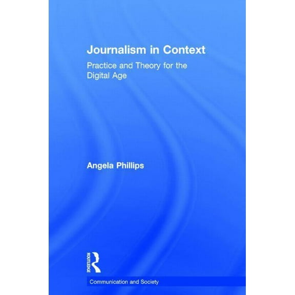 Communication and Society Journalism in Context: Practice and Theory for the Digital Age, (Hardcover)